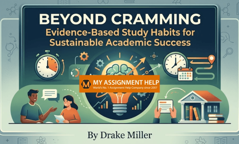 Beyond Cramming: Evidence-Based Study Habits for Sustainable Academic Success